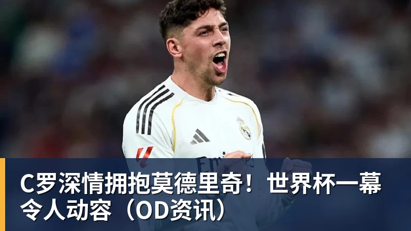 万搏官网C罗深情拥抱莫德里奇！世界杯一幕令人动容（OD资讯）