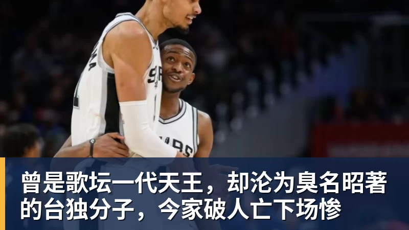 万搏官网曾是歌坛一代天王，却沦为臭名昭著的台独分子，今家破人亡下场惨
