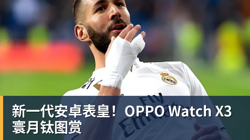 万搏官网新一代安卓表皇！OPPO Watch X3寰月钛图赏