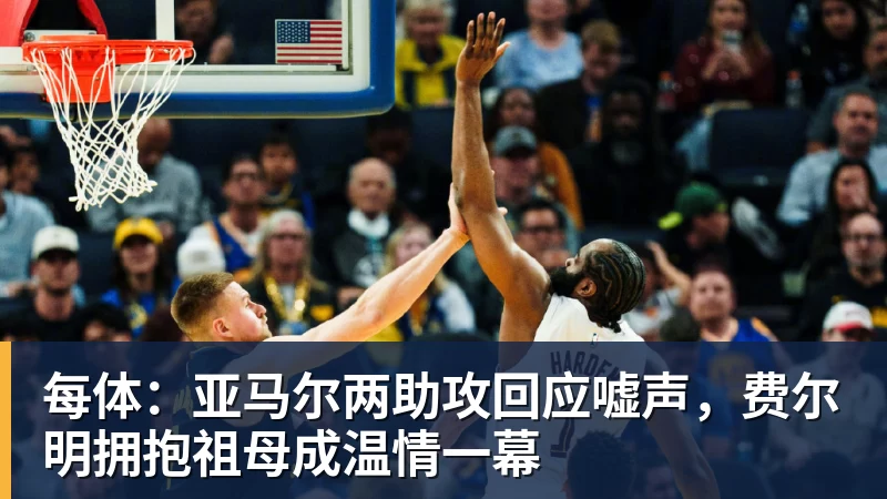 每体:亚马尔两助攻回应嘘声,费尔明拥抱祖母成温情一幕