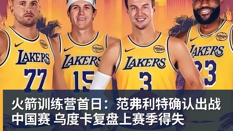 万搏官网火箭训练营首日：范弗利特确认出战中国赛 乌度卡复盘上赛季得失